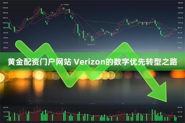 黄金配资门户网站 Verizon的数字优先转型之路